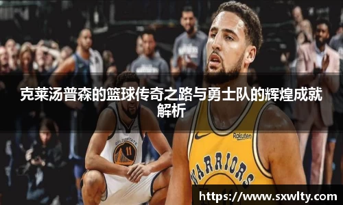克莱汤普森的篮球传奇之路与勇士队的辉煌成就解析