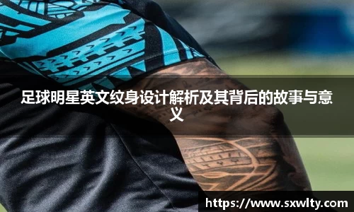 足球明星英文纹身设计解析及其背后的故事与意义