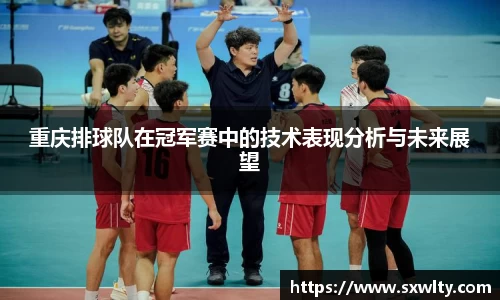 重庆排球队在冠军赛中的技术表现分析与未来展望