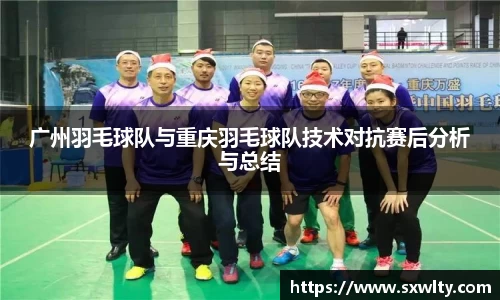 广州羽毛球队与重庆羽毛球队技术对抗赛后分析与总结