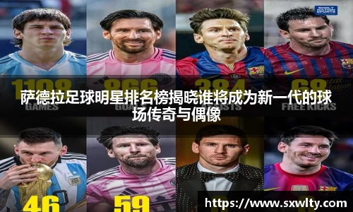 萨德拉足球明星排名榜揭晓谁将成为新一代的球场传奇与偶像