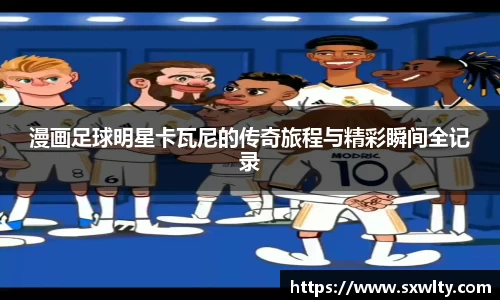 漫画足球明星卡瓦尼的传奇旅程与精彩瞬间全记录